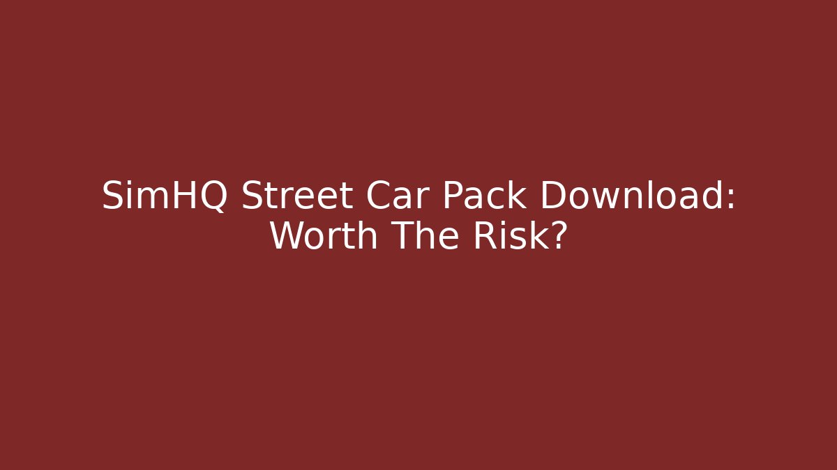 SimHQ Street Car Pack Download: Worth The Risk?
