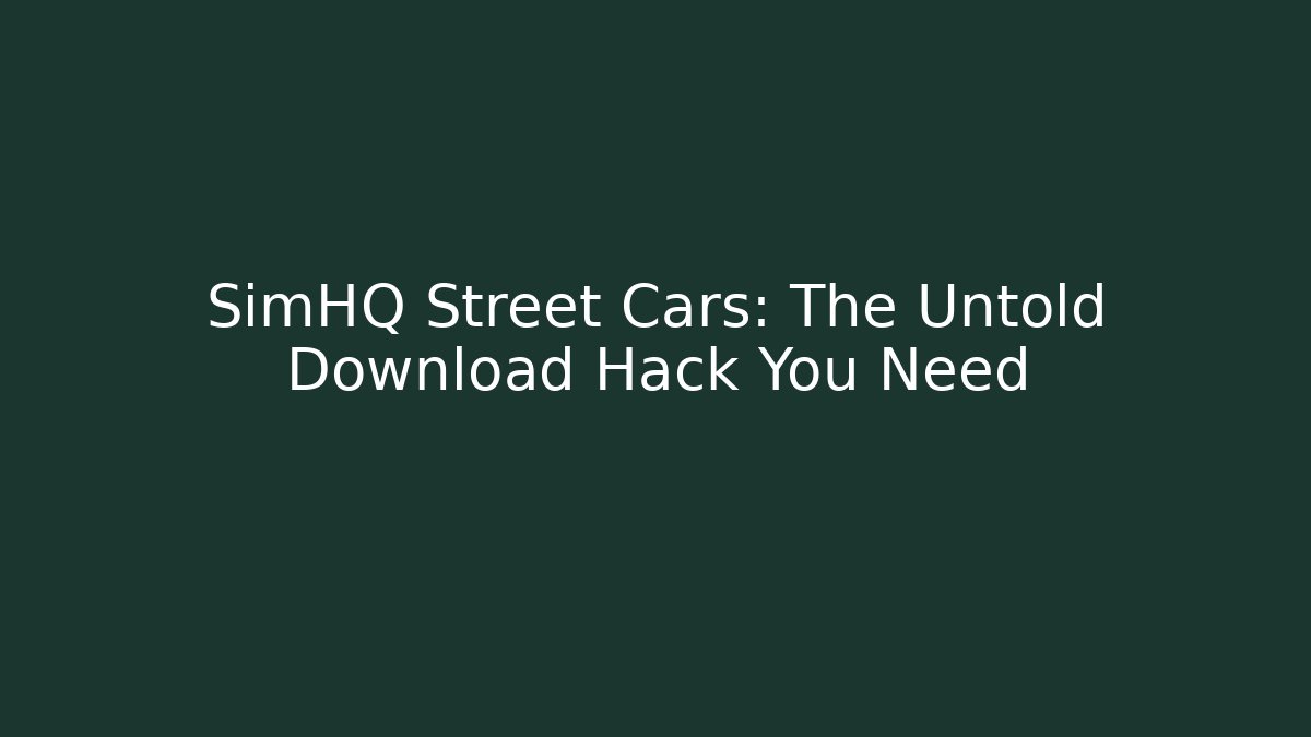 SimHQ Street Cars: The Untold Download Hack You Need - Celivion