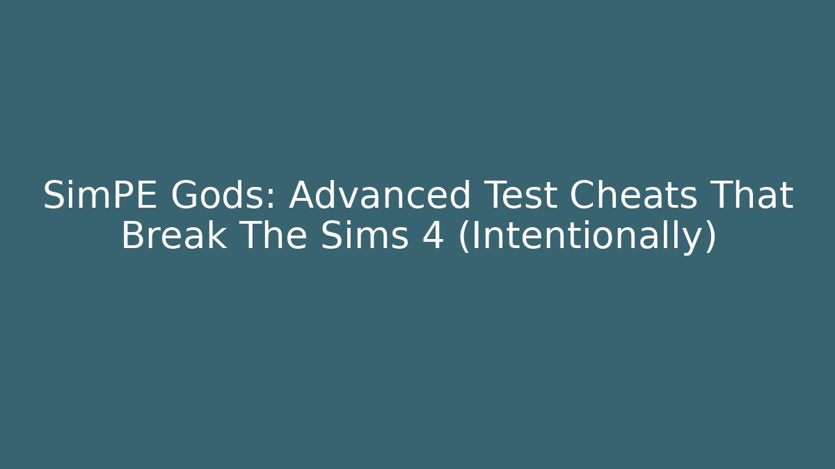 SimPE Gods: Advanced Test Cheats That Break The Sims 4 (Intentionally)