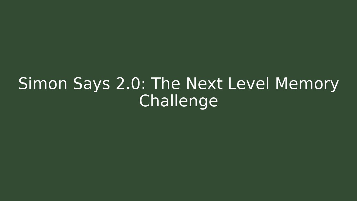 Simon Says 2.0: The Next Level Memory Challenge