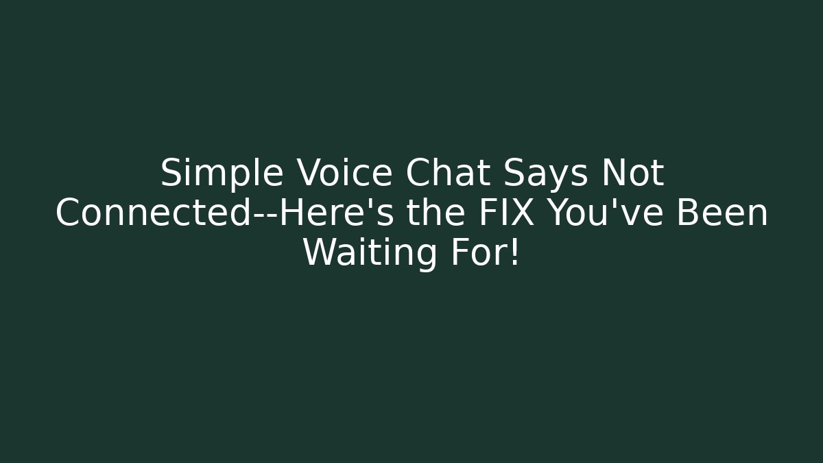 Simple Voice Chat Says Not Connected—Here’s the FIX You’ve Been Waiting For!