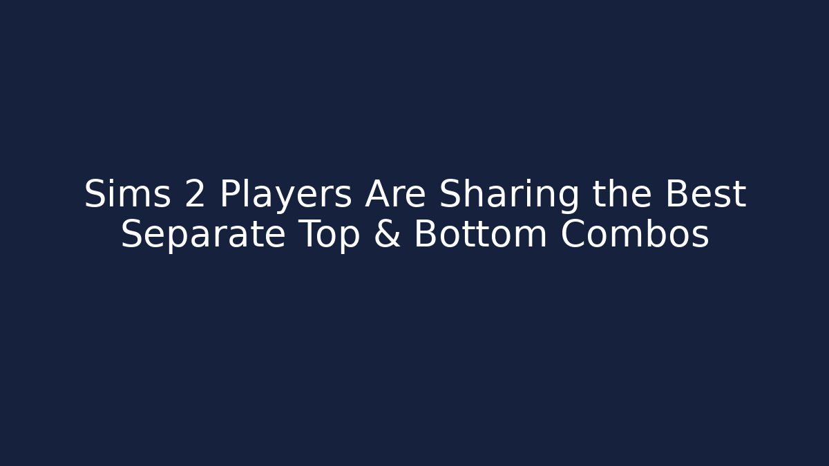 Sims 2 Players Are Sharing the Best Separate Top & Bottom Combos