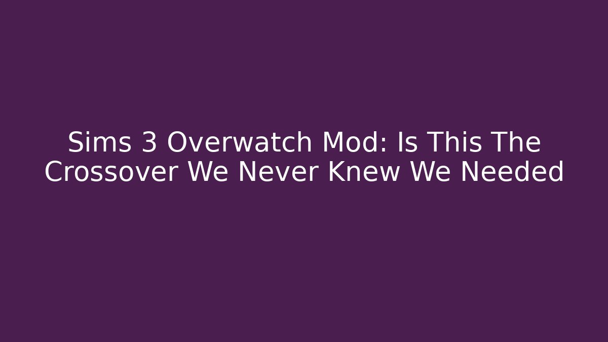 Sims 3 Overwatch Mod: Is This The Crossover We Never Knew We Needed