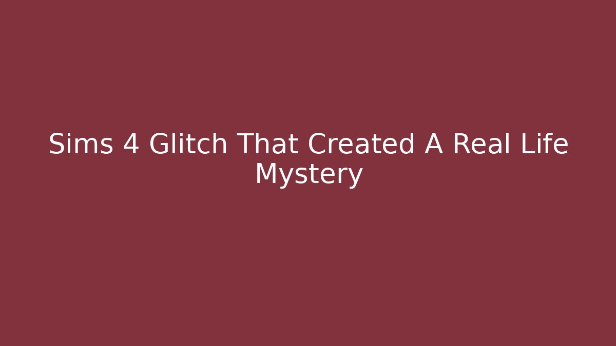 Sims 4 Glitch That Created A Real Life Mystery