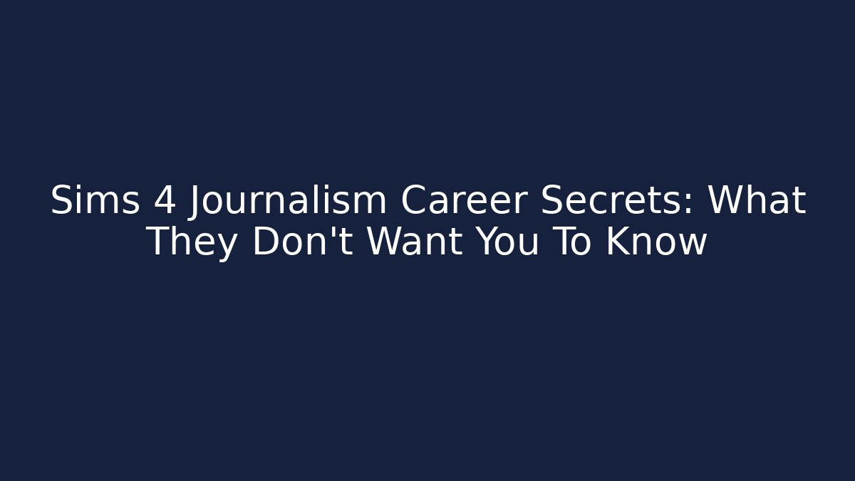 Sims 4 Journalism Career Secrets: What They Don't Want You To Know