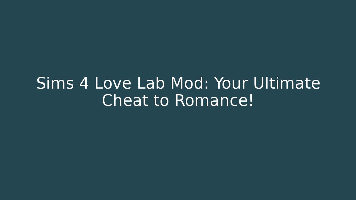 Sims 4 Love Lab Mod: Your Ultimate Cheat to Romance! - Celivion