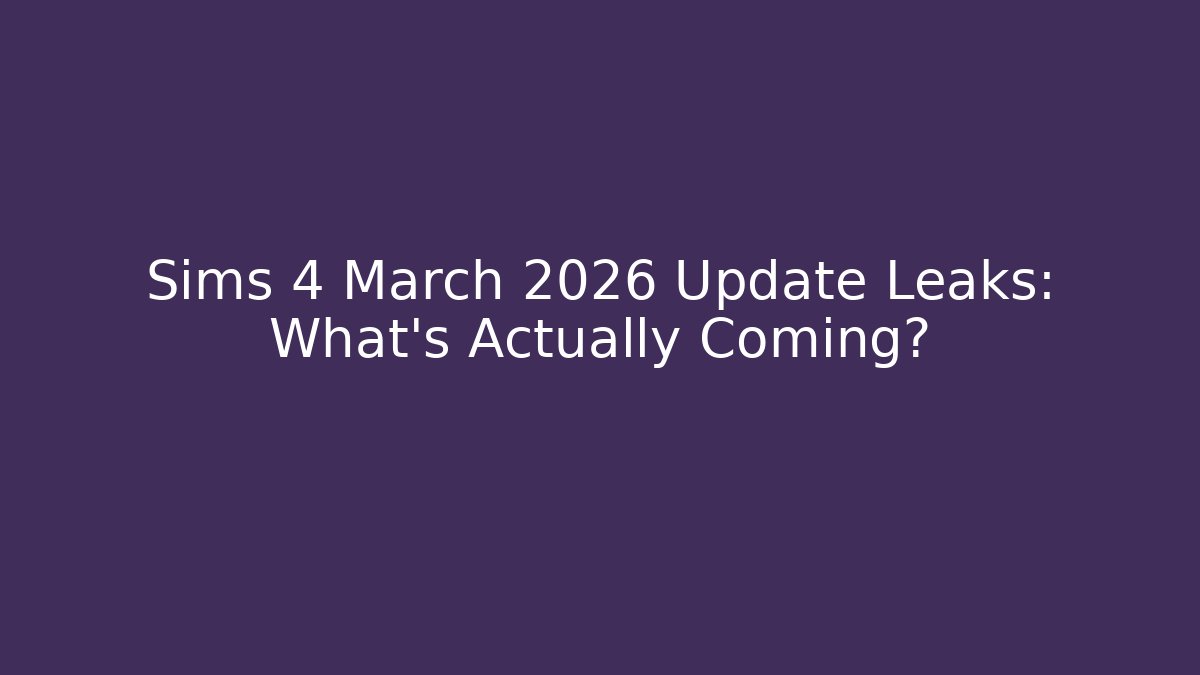 Sims 4 March 2026 Update Leaks: What’s Actually Coming?