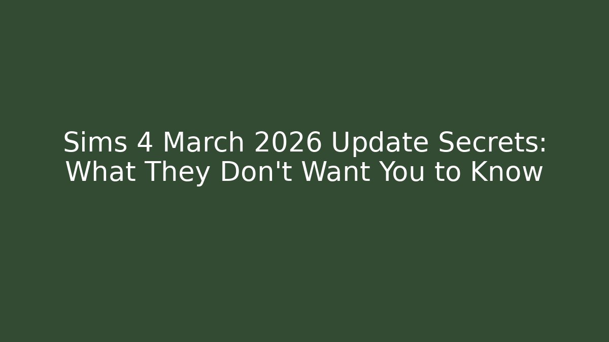 Sims 4 March 2026 Update Secrets: What They Don’t Want You to Know
