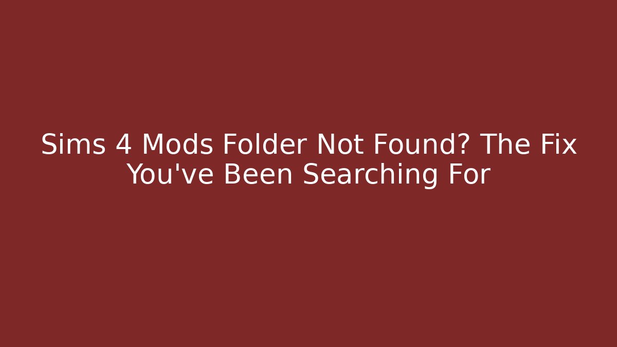 Sims 4 Mods Folder Not Found? The Fix You’ve Been Searching For