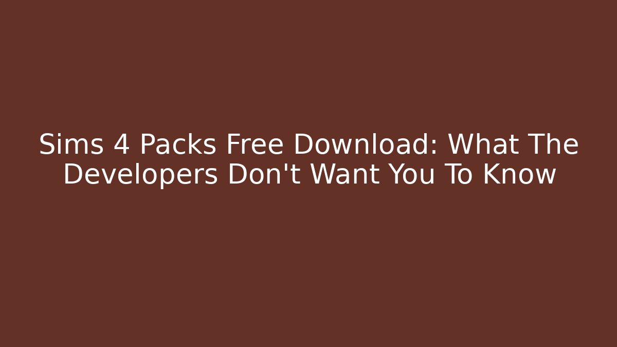 Sims 4 Packs Free Download: What The Developers Don’t Want You To Know