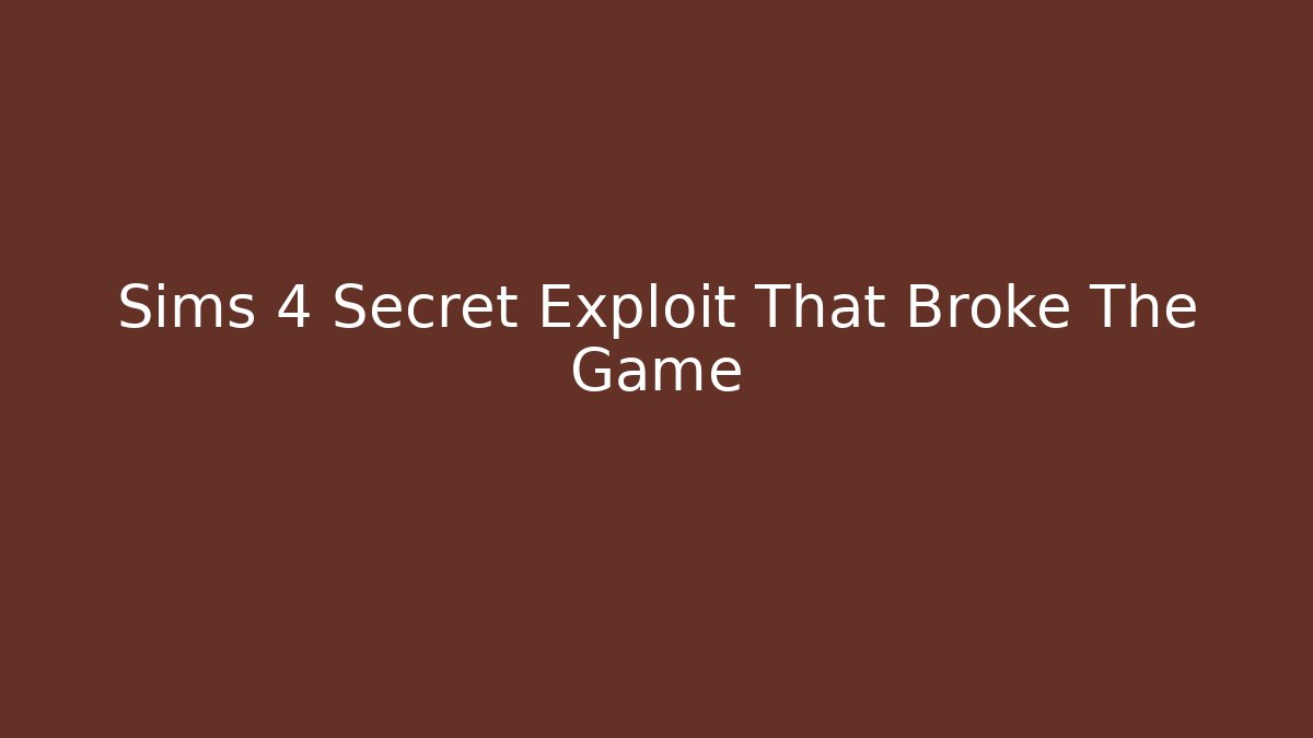 Sims 4 Secret Exploit That Broke The Game