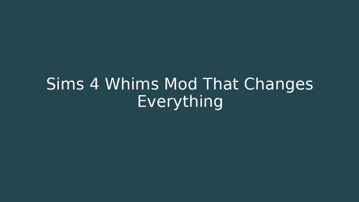 Sims 4 Whims Mod That Changes Everything