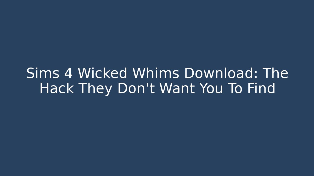 Sims 4 Wicked Whims Download: The Hack They Don't Want You To Find