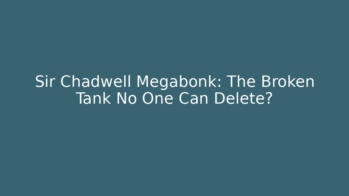 Sir Chadwell Megabonk: The Broken Tank No One Can Delete?