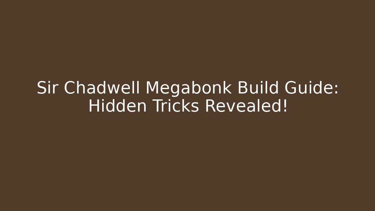 Sir Chadwell Megabonk Build Guide: Hidden Tricks Revealed! - Celivion
