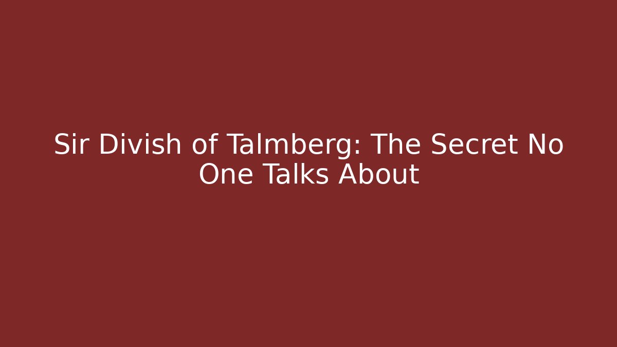 Sir Divish of Talmberg: The Secret No One Talks About