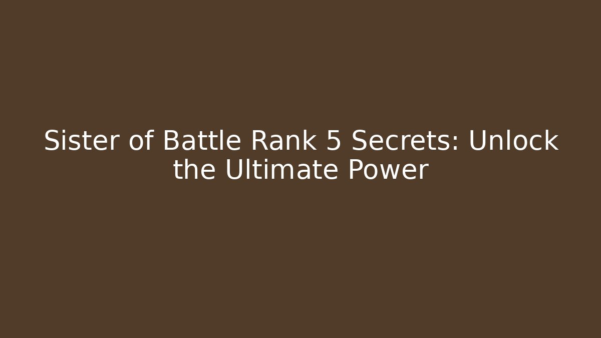 Sister of Battle Rank 5 Secrets: Unlock the Ultimate Power