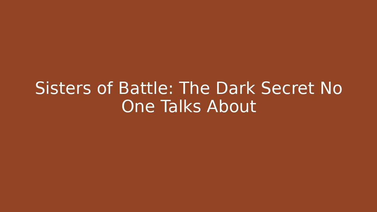 Sisters of Battle: The Dark Secret No One Talks About