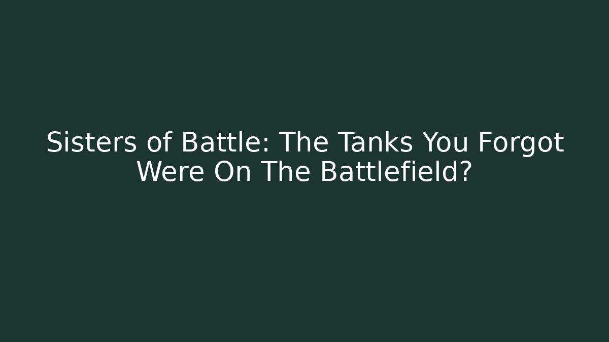 Sisters of Battle: The Tanks You Forgot Were On The Battlefield?