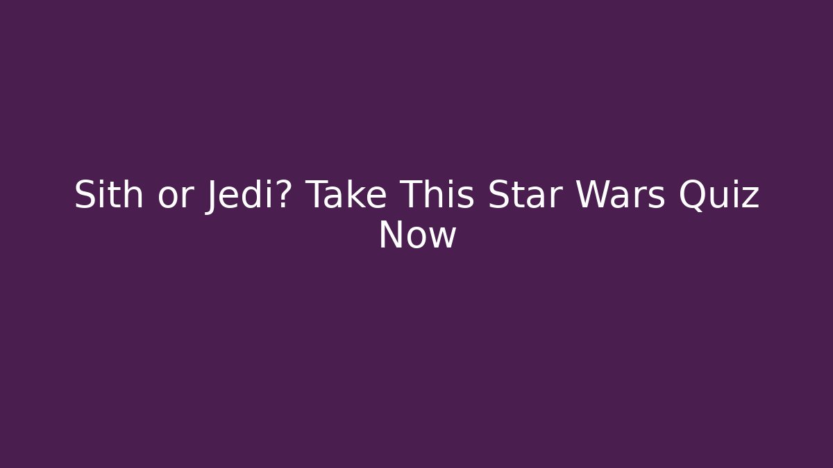 Sith or Jedi? Take This Star Wars Quiz Now
