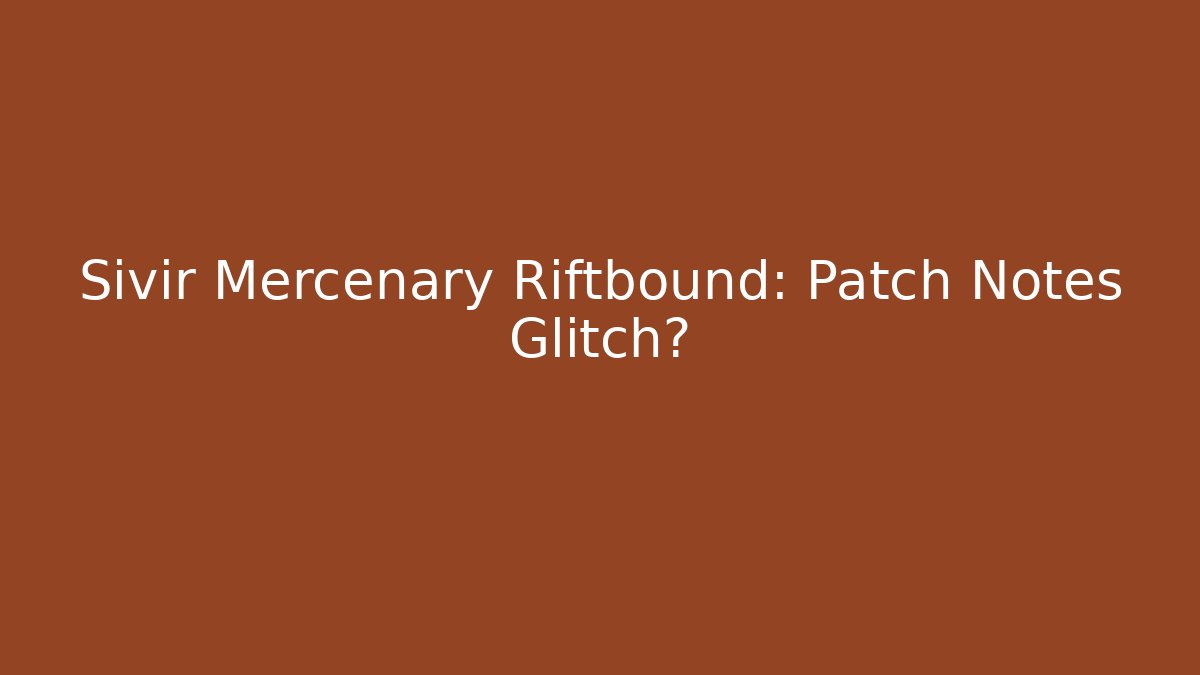 Sivir Mercenary Riftbound: Patch Notes Glitch?