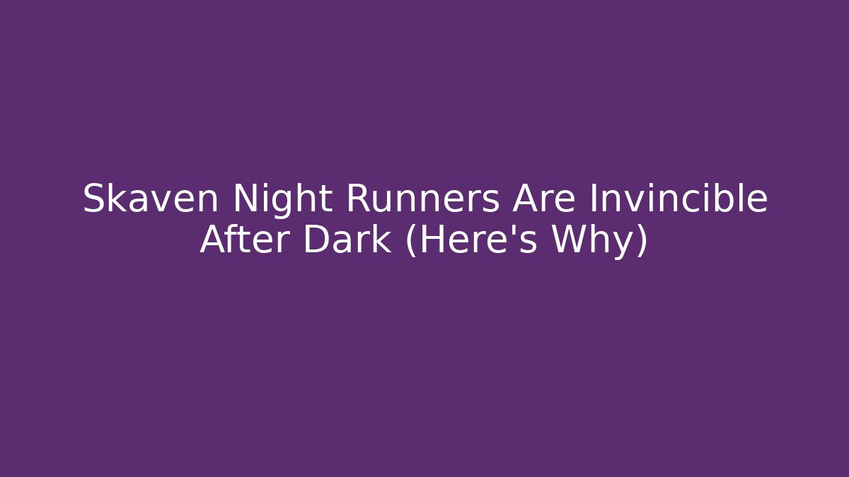 Skaven Night Runners Are Invincible After Dark (Here's Why) - Celivion