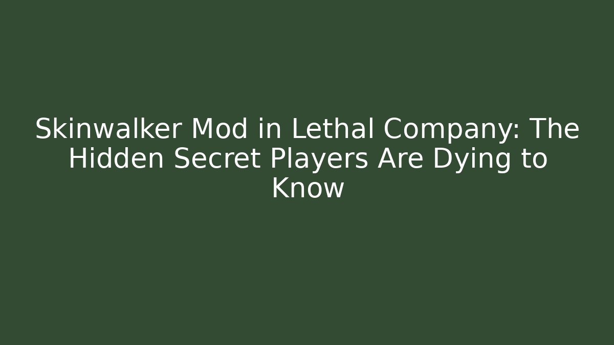 Skinwalker Mod in Lethal Company: The Hidden Secret Players Are Dying to Know