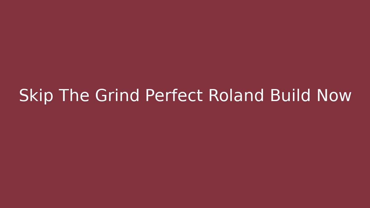 Skip The Grind Perfect Roland Build Now