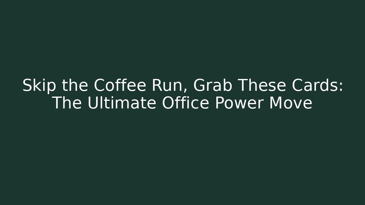 Skip the Coffee Run, Grab These Cards: The Ultimate Office Power Move