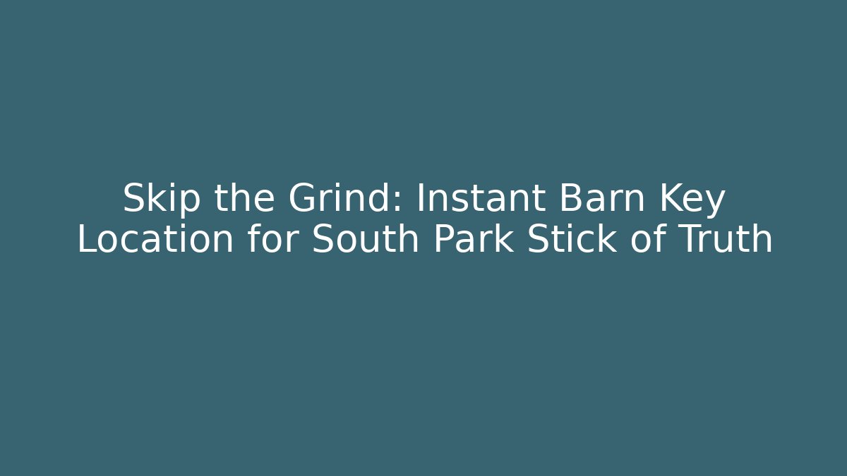 Skip the Grind: Instant Barn Key Location for South Park Stick of Truth