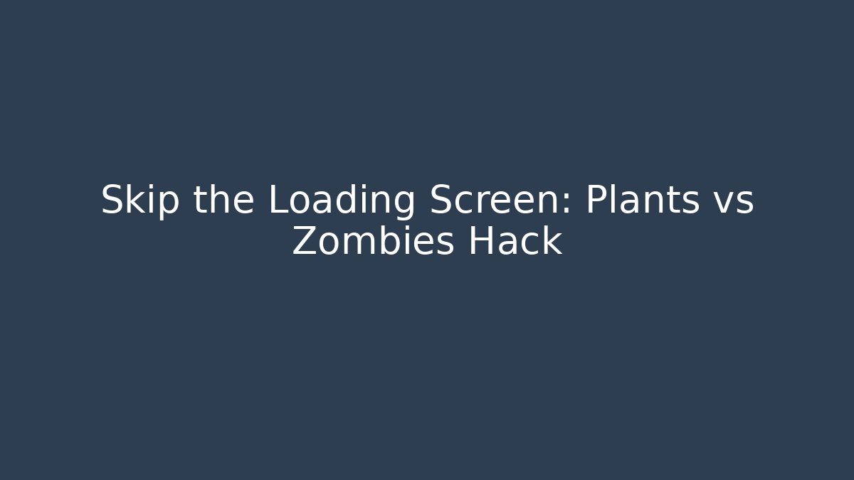 Skip the Loading Screen: Plants vs Zombies Hack