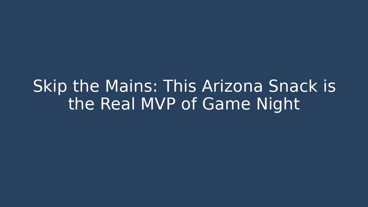 Skip the Mains: This Arizona Snack is the Real MVP of Game Night