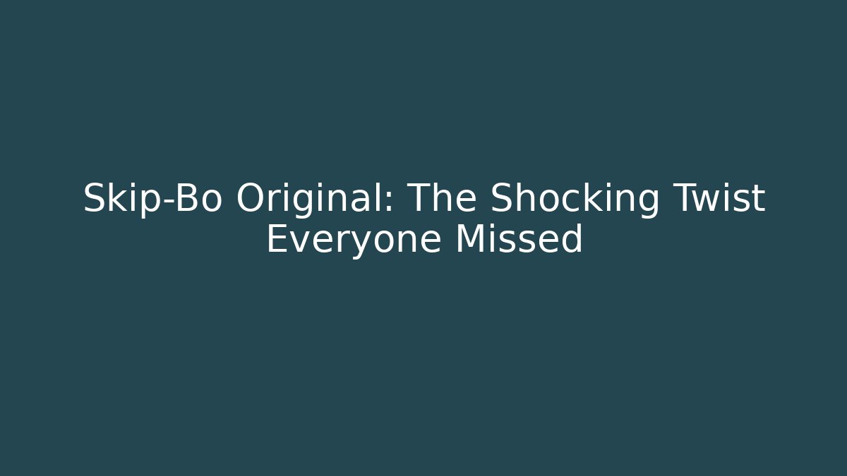 Skip-Bo Original: The Shocking Twist Everyone Missed