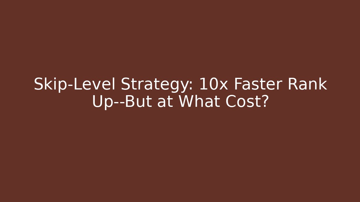 Skip-Level Strategy: 10x Faster Rank Up—But at What Cost?