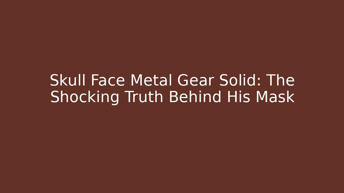 Skull Face Metal Gear Solid: The Shocking Truth Behind His Mask