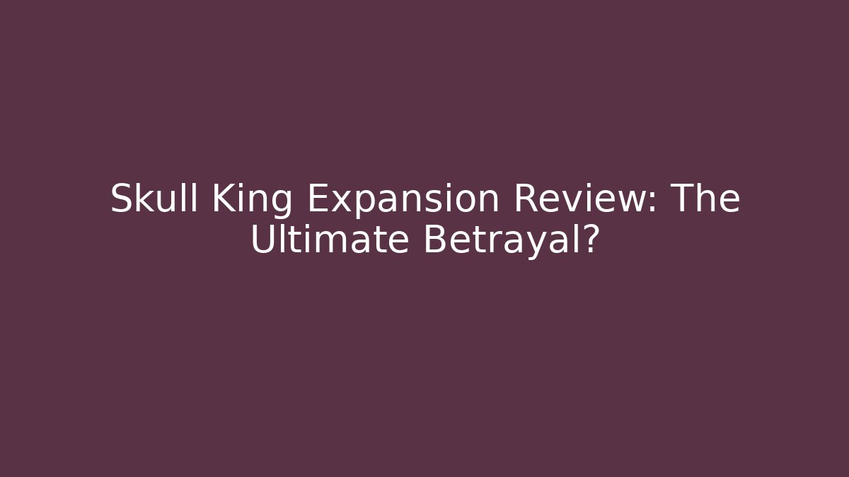 Skull King Expansion Review: The Ultimate Betrayal?
