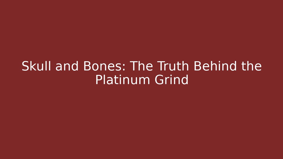 Skull and Bones: The Truth Behind the Platinum Grind