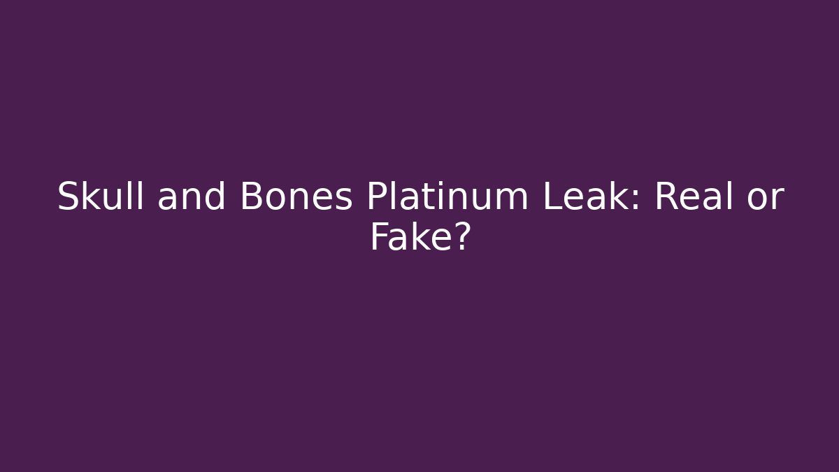 Skull and Bones Platinum Leak: Real or Fake? - Celivion