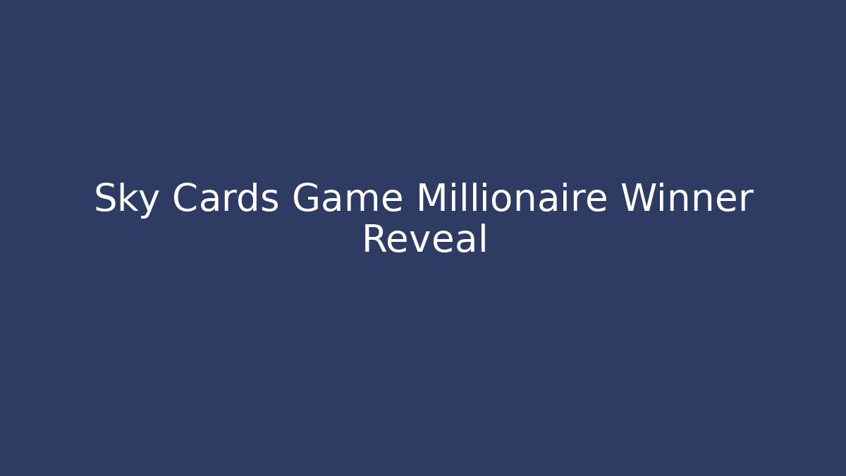 Sky Cards Game Millionaire Winner Reveal - Celivion
