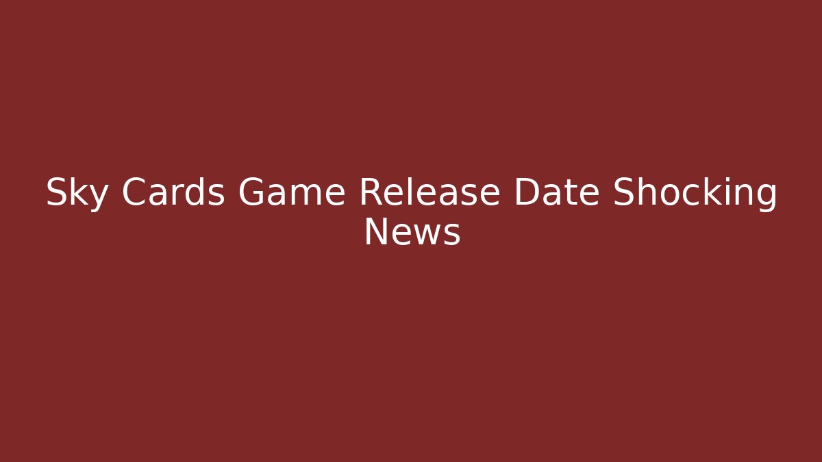 Sky Cards Game Release Date Shocking News