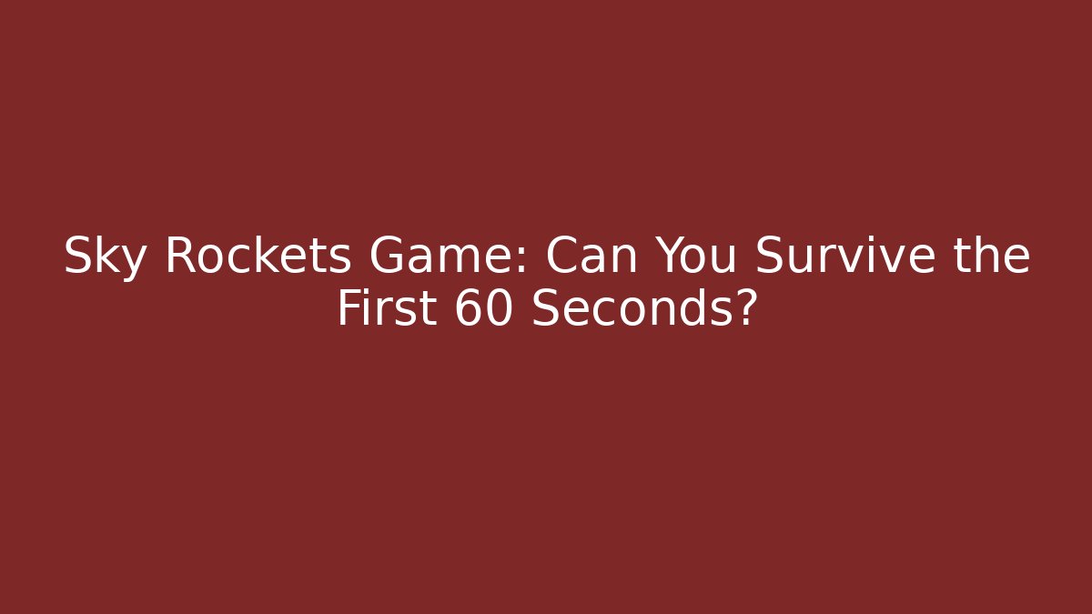 Sky Rockets Game: Can You Survive the First 60 Seconds?