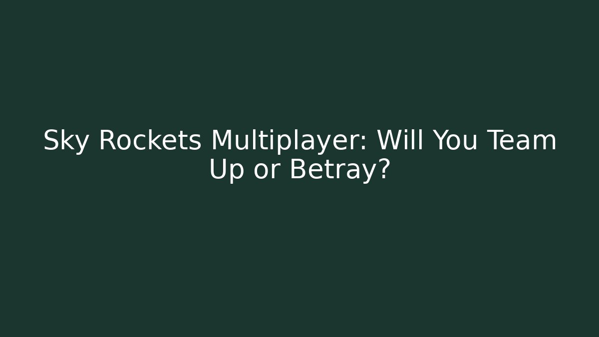 Sky Rockets Multiplayer: Will You Team Up or Betray?