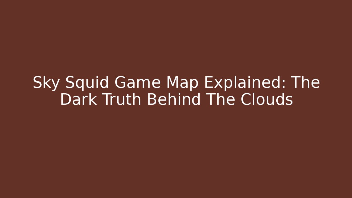 Sky Squid Game Map Explained: The Dark Truth Behind The Clouds