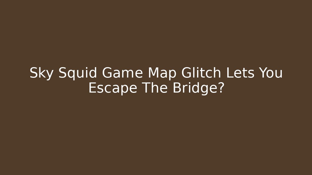 Sky Squid Game Map Glitch Lets You Escape The Bridge?