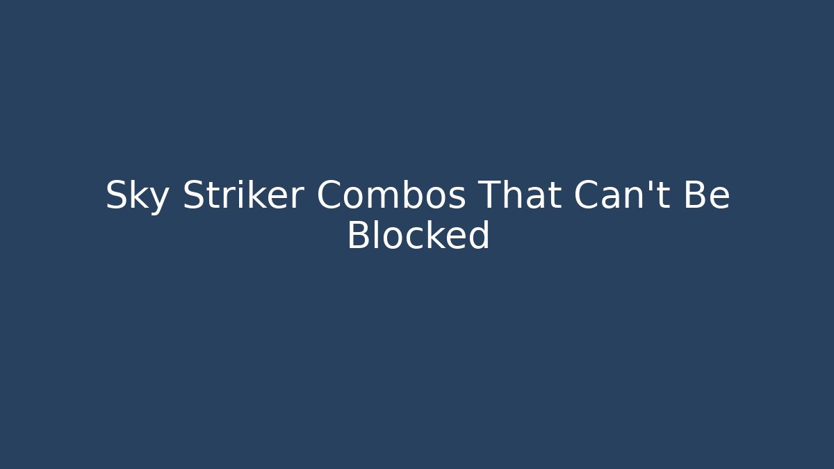 Sky Striker Combos That Can't Be Blocked