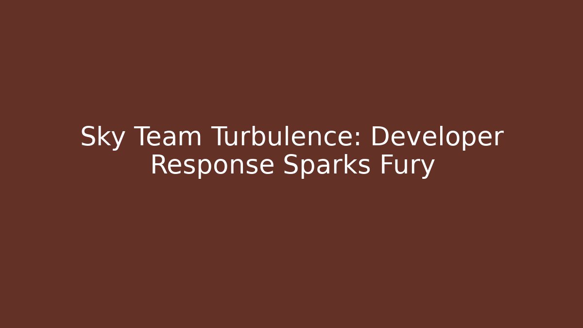 Sky Team Turbulence: Developer Response Sparks Fury