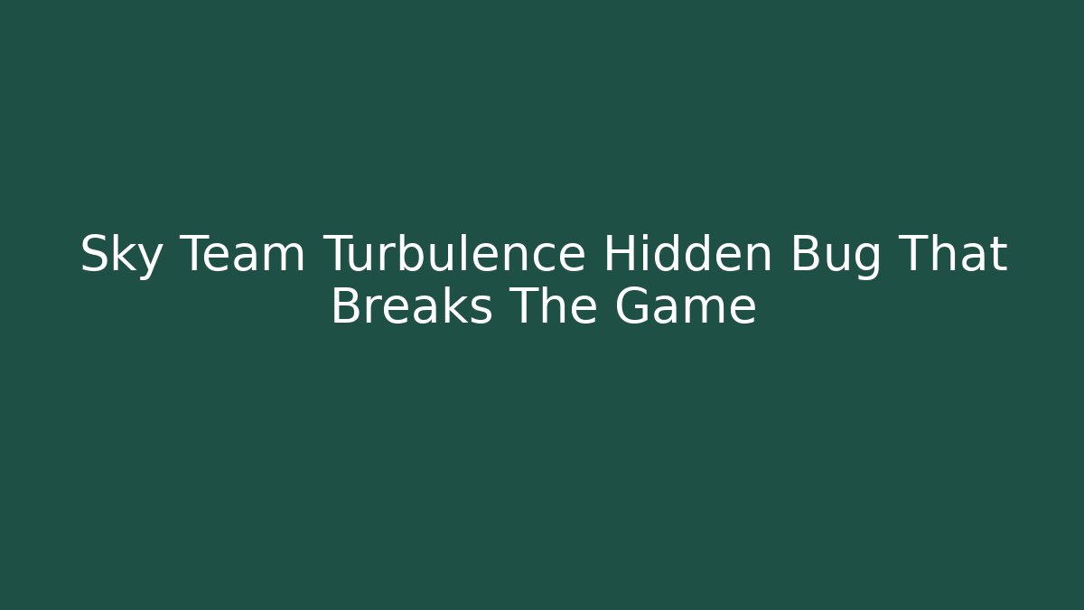 Sky Team Turbulence Hidden Bug That Breaks The Game