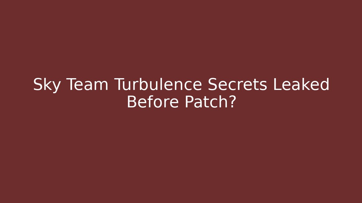 Sky Team Turbulence Secrets Leaked Before Patch? - Celivion