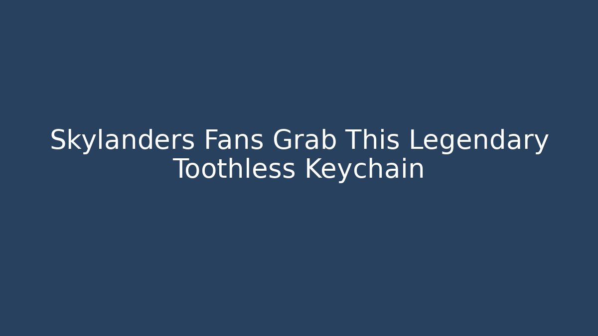 Skylanders Fans Grab This Legendary Toothless Keychain