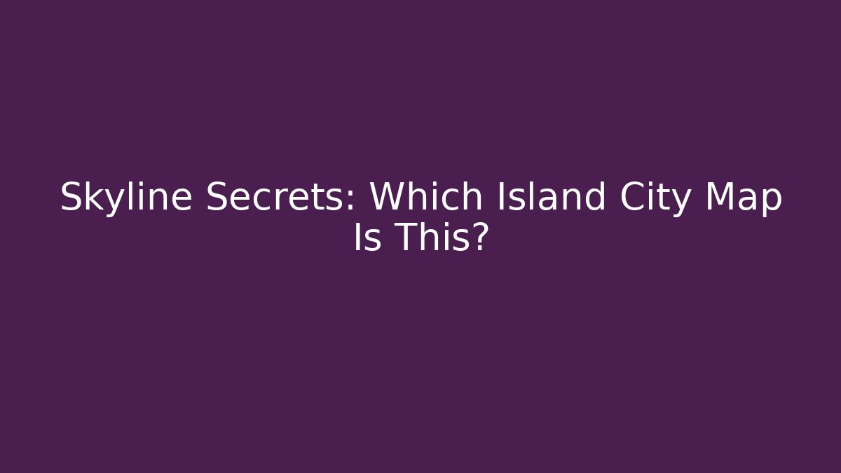 Skyline Secrets: Which Island City Map Is This?